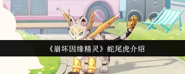 《崩坏因缘精灵》蛇尾虎介绍