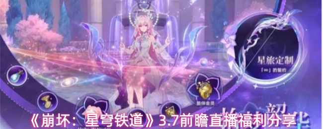 《崩坏：星穹铁道》3.7前瞻直播福利分享
