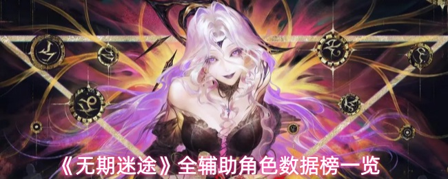 《无期迷途》全辅助角色数据榜一览