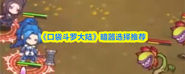 《口袋斗罗大陆》暗器选择推荐