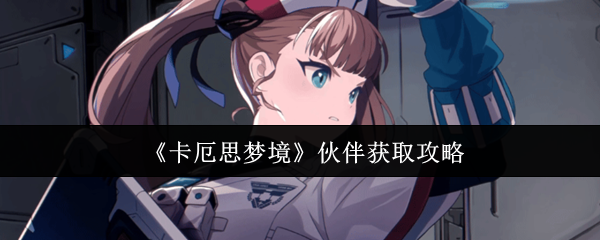 《卡厄思梦境》伙伴获取攻略