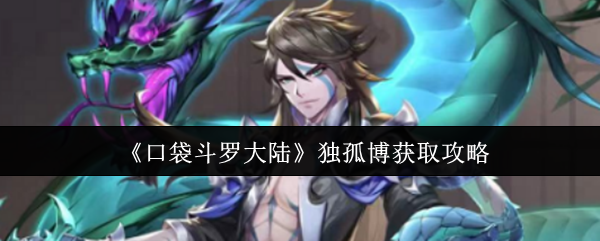 《口袋斗罗大陆》独孤博获取攻略