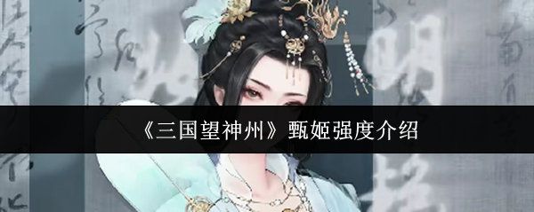 《三国望神州》甄姬强度介绍