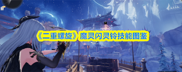 《二重螺旋》魔灵闪灵铃技能图鉴