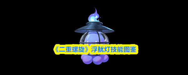 《二重螺旋》浮鱿灯技能图鉴