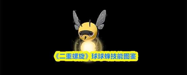 《二重螺旋》球球蜂技能图鉴