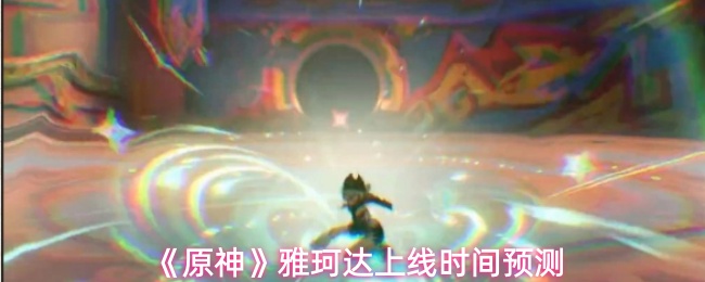 《原神》雅珂达上线时间预测