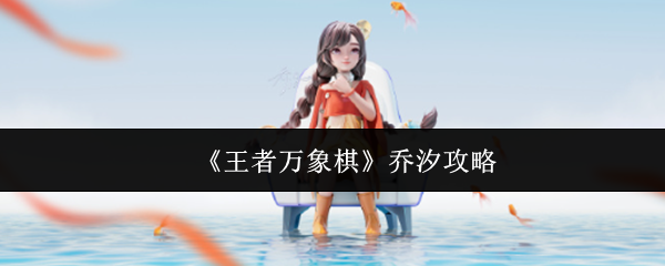 《王者万象棋》乔汐攻略