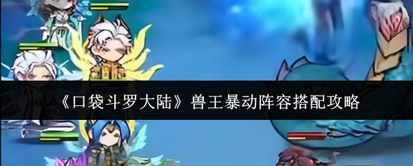《口袋斗罗大陆》兽王暴动阵容搭配攻略