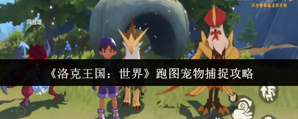 《洛克王国：世界》跑图宠物捕捉攻略