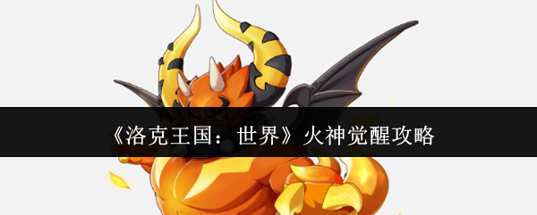 《洛克王国：世界》火神觉醒攻略