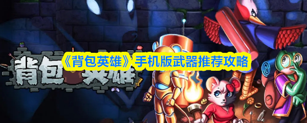 《背包英雄》手机版武器推荐攻略