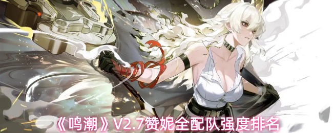 《鸣潮》V2.7赞妮全配队强度排名