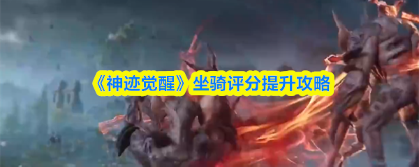 《神迹觉醒》坐骑评分提升攻略