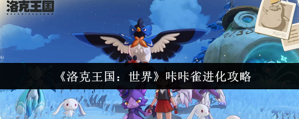 《洛克王国：世界》咔咔雀进化攻略
