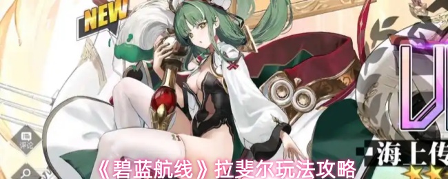 《碧蓝航线》拉斐尔玩法攻略