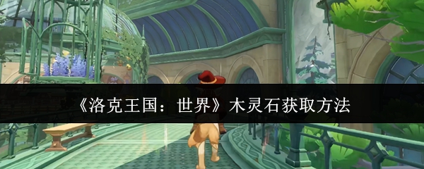 《洛克王国:世界》木灵石获取方法