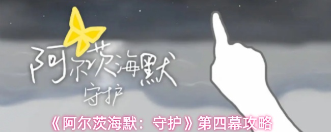 《阿尔茨海默：守护》第四幕攻略