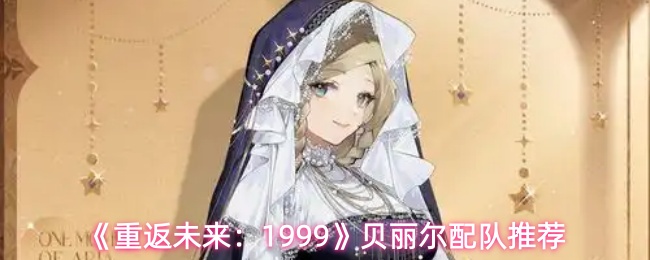 《重返未来：1999》贝丽尔配队推荐