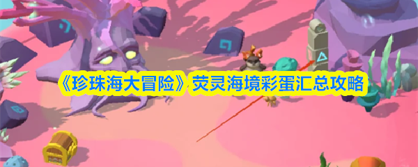 《珍珠海大冒险》荧灵海境彩蛋汇总攻略