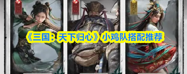 《三国：天下归心》小鸡队搭配推荐