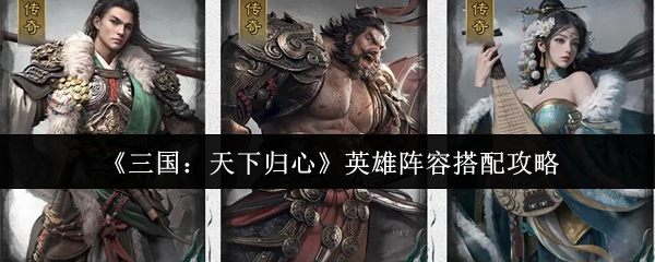 《三国：天下归心》英雄阵容搭配攻略
