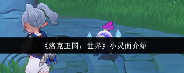 《洛克王国：世界》小灵面介绍