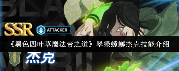《黑色四叶草魔法帝之道》翠绿螳螂杰克技能介绍