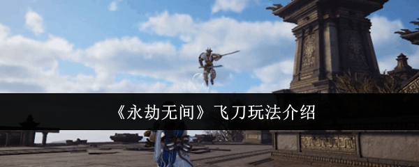 《永劫无间》飞刀玩法介绍