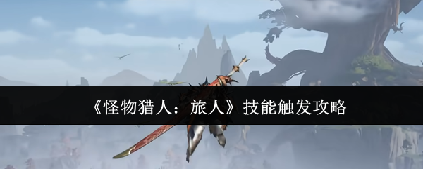 《怪物猎人:旅人》技能触发攻略