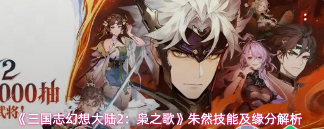 《三国志幻想大陆2：枭之歌》朱然技能及缘分解析