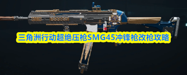 三角洲行动超绝压枪SMG45冲锋枪改枪攻略