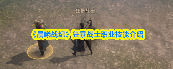 《晨曦战纪》狂暴战士职业技能介绍