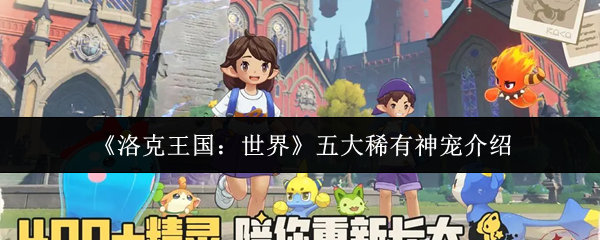 《洛克王国:世界》五大稀有神宠介绍