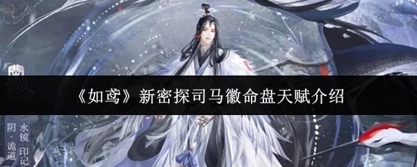 《如鸢》新密探司马徽命盘天赋介绍