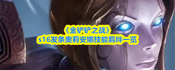 《金铲铲之战》s16发条奥莉安娜技能羁绊一览