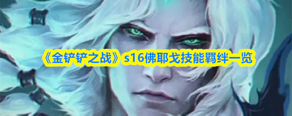 《金铲铲之战》s16佛耶戈技能羁绊一览