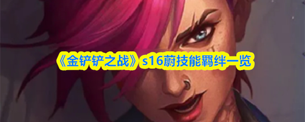 《金铲铲之战》s16蔚技能羁绊一览