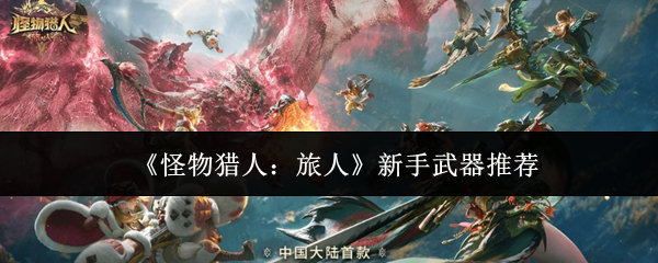 《怪物猎人：旅人》新手武器推荐