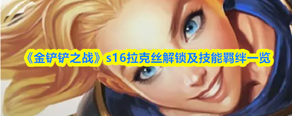 《金铲铲之战》s16拉克丝解锁及技能羁绊一览