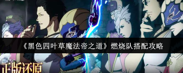 《黑色四叶草魔法帝之道》燃烧队搭配攻略