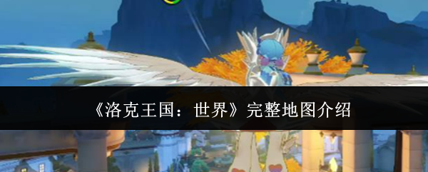 《洛克王国：世界》完整地图介绍