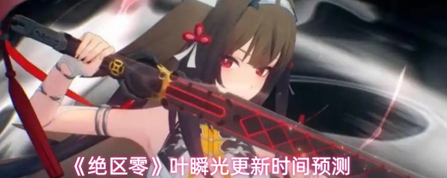 《绝区零》叶瞬光更新时间预测
