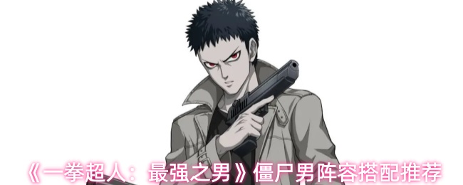 《一拳超人:最强之男》僵尸男阵容搭配推荐