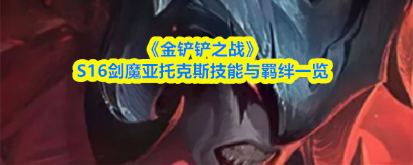 《金铲铲之战》S16剑魔亚托克斯技能与羁绊一览