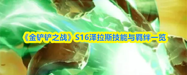 《金铲铲之战》S16泽拉斯技能与羁绊一览