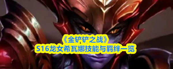 《金铲铲之战》S16龙女希瓦娜技能与羁绊一览
