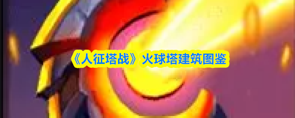 《人征塔战》火球塔建筑图鉴