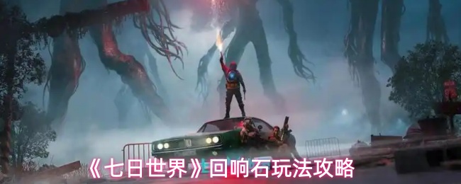 《七日世界》回响石玩法攻略