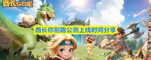 酋长你别跑公测上线时间分享